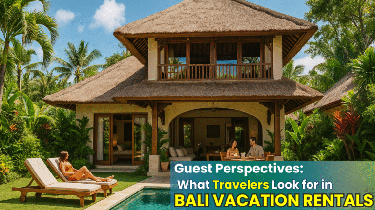 Guest Perspectives: What Travelers Look for in Bali Vacation Rentals